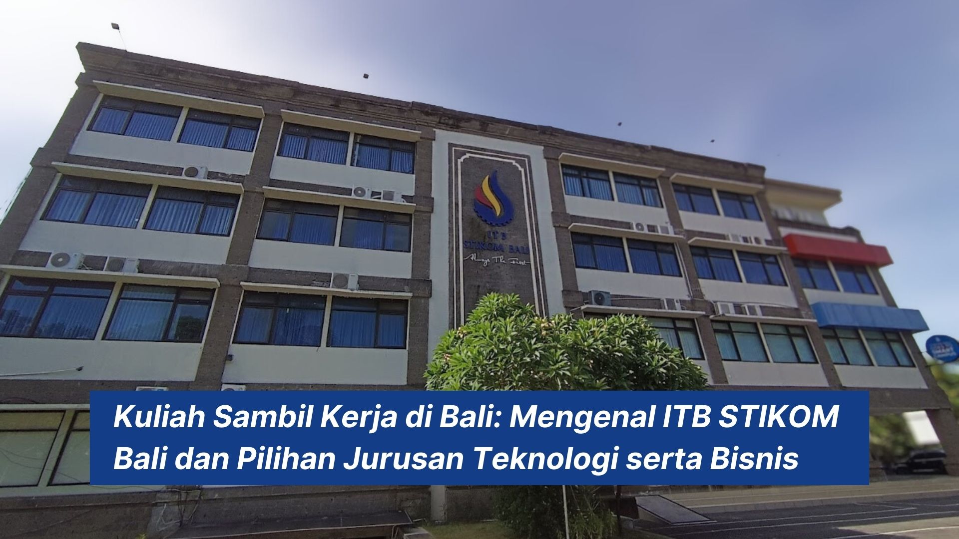 Kuliah Sambil Kerja di Bali: Mengenal ITB STIKOM Bali dan Pilihan Jurusan Teknologi serta Bisnis