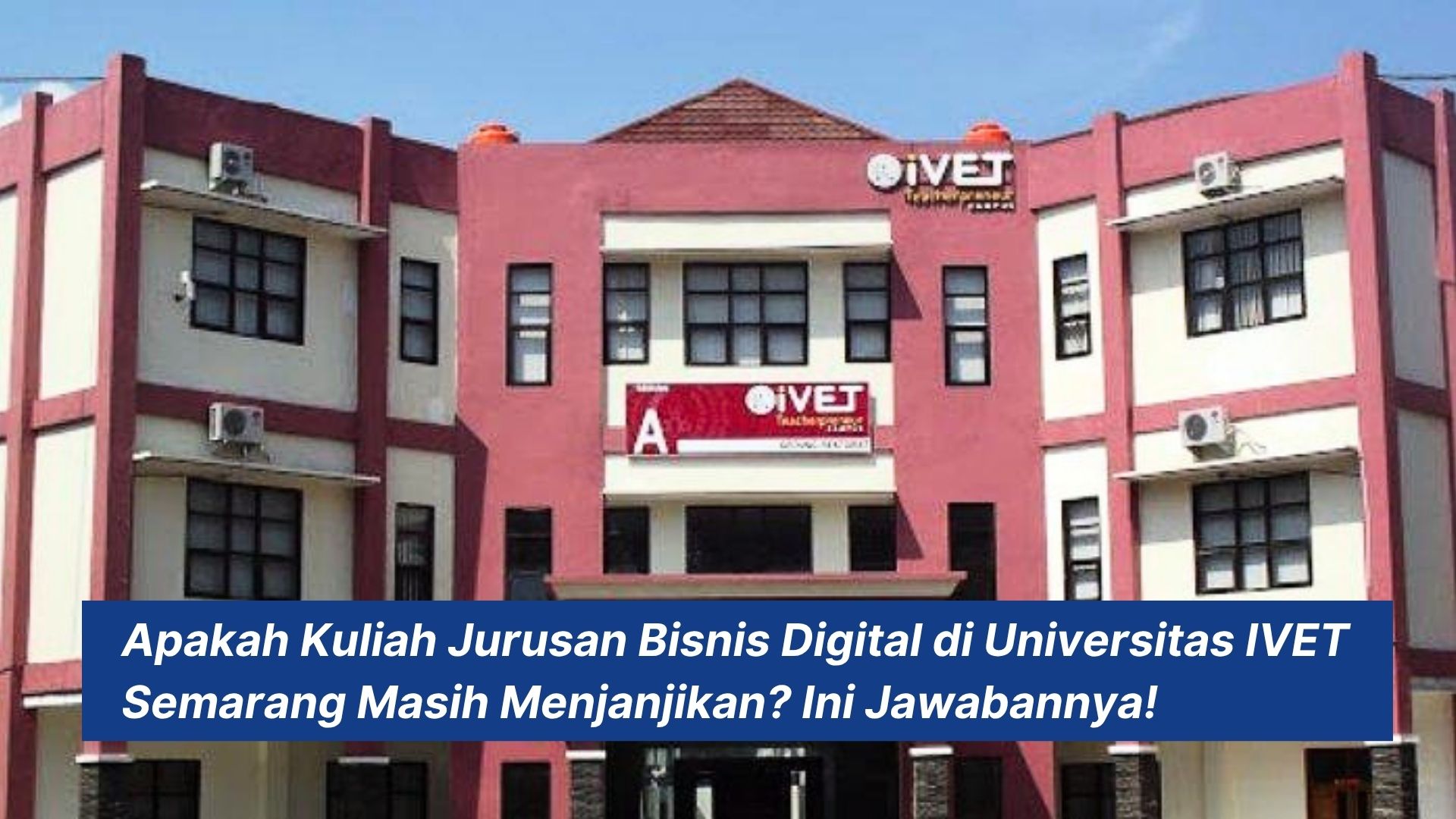 Apakah Kuliah Jurusan Bisnis Digital di Universitas IVET Semarang Masih Menjanjikan? Ini Jawabannya!